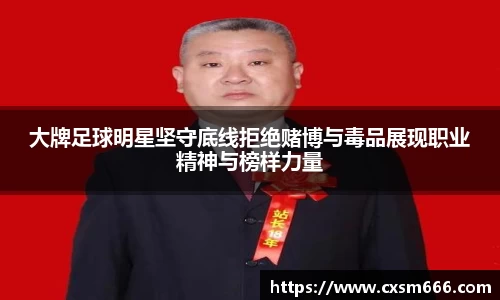 大牌足球明星坚守底线拒绝赌博与毒品展现职业精神与榜样力量