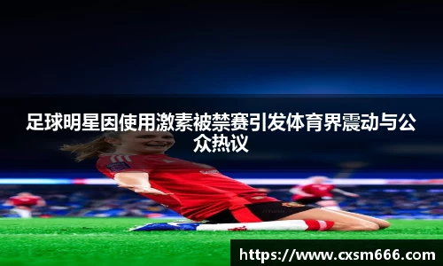 足球明星因使用激素被禁赛引发体育界震动与公众热议